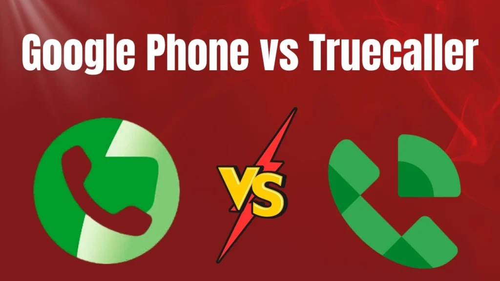 Google Phone vs Truecaller: Which App Deserves to be Your Default Dialer?