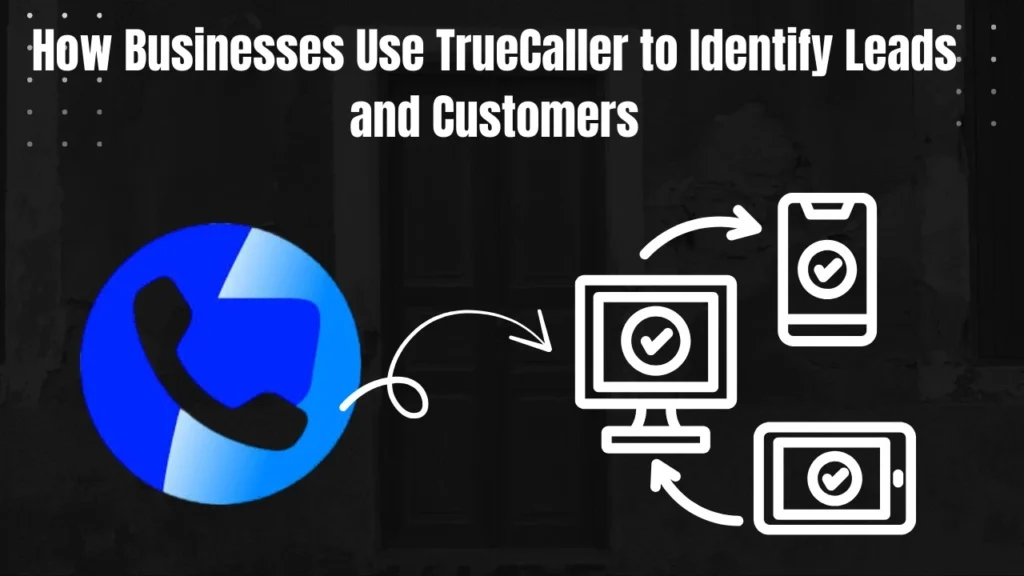 How Businesses Use TrueCaller to Identify Leads and Customers