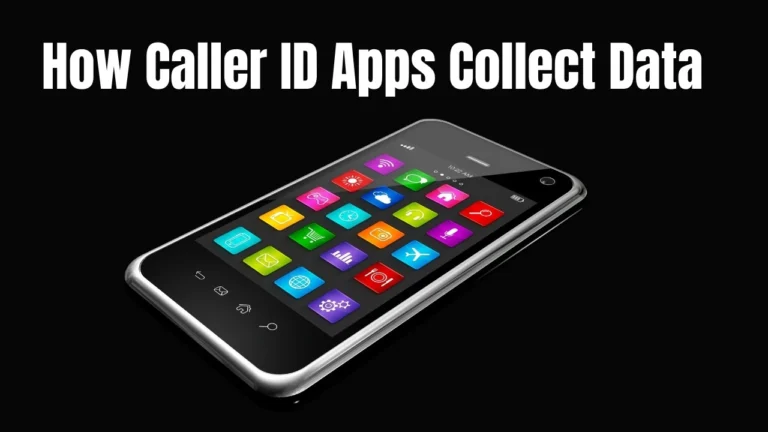 How Caller ID Apps Collect Data: What You Need to Know
