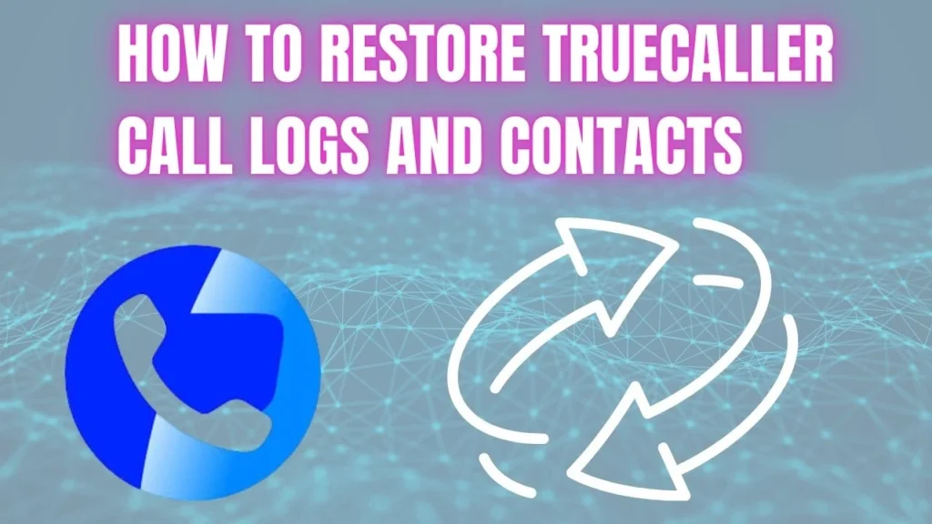 How to Restore TrueCaller Call Logs and Contacts