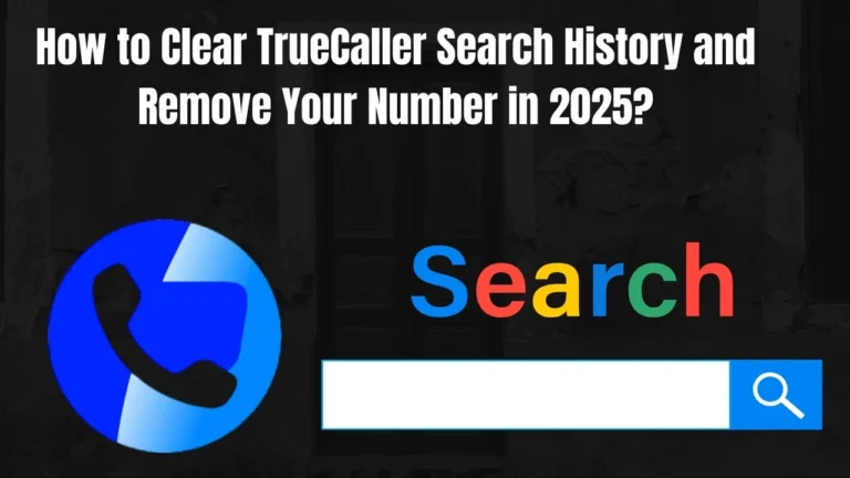 How to Clear TrueCaller Search History and Remove Your Number in 2025?