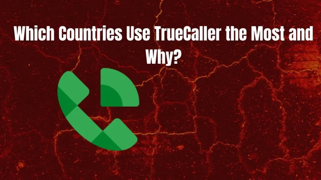 Which Countries Use TrueCaller the Most and Why?